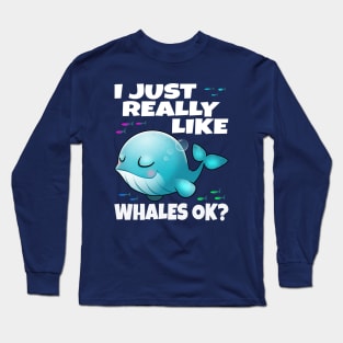 I Just Really Like Whales Ok? Long Sleeve T-Shirt